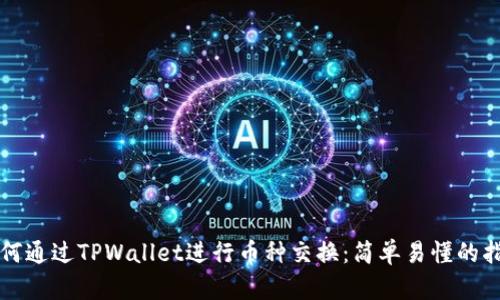 如何通过TPWallet进行币种交换：简单易懂的指南