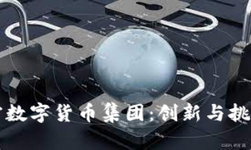 中国加密数字货币集团：创新与挑战的时代