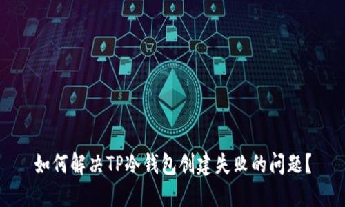 如何解决TP冷钱包创建失败的问题？