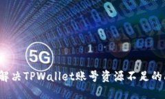 如何解决TPWallet账号资源不足的问题？