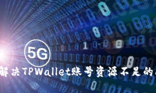 如何解决TPWallet账号资源不足的问题？
