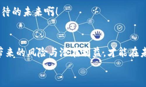 中国逐步放宽加密货币政策：新时代的金融机遇与挑战
加密货币, 中国政策, 金融科技/guanjianci

引言：金融科技的新篇章
近年来，加密货币作为一种新兴的金融形态，逐渐引起了全球的关注。中国作为世界上最大的经济体之一，曾对加密货币实施严格监管。然而，最近的政策变化让人浮想联翩，似乎在传递着一个积极信号，意味着这个充满活力的市场有望在未来迎来更多的机遇和挑战！多么令人振奋！

中国加密货币政策的演变
回顾过去几年的中国加密货币政策，我们可以看到一个逐步收紧到再放宽的过程。2017年，中国央行宣布禁止首次代币发行（ICO）和加密货币交易，引发了全球关注。在这一严厉政策下，许多加密货币项目纷纷转向海外，然而，随着全球金融环境的变化，中国也开始重新审视这一领域。在2023年，中国与时俱进，逐步探索合规的加密货币市场，允许一些合规的加密项目运作，这种变化预示着一个新的市场格局开始形成。

新时代的金融机遇
中国的这一政策变化不仅仅是对加密货币市场的开放，更是对金融科技创新的认可与支持。随着国家支持区块链技术的发展，越来越多的企业开始布局数字资产的各种应用。比如，区块链技术在供应链金融、身份验证等领域的应用，加速了传统金融模式的变革，创造出很多新的商业机会。
在这样的背景下，投资者和创业者们迎来了崭新的发展空间。无论是个人投资者，还是大型机构，都有机会通过参与合规项目获得潜在回报。多么令人兴奋的金融科技创新浪潮啊！

潜在的挑战与风险
尽管政策放宽带来了诸多机遇，但加密货币市场的波动性和不确定性依然是一个不可忽视的挑战。加密货币的价格波动非常大，投资者必须具备足够的风险识别和承受能力。在这个过程中，如何平衡创新与风险管理，是每一个参与者必须认真思考的问题。
同时，随着市场的逐渐开放，恶意项目的潜在风险也需要关注。诈骗、洗钱等金融犯罪活动依然存在，这对于监管机构提出了更高的要求。国家如何制定完善的法规体系，确保市场的健康发展和投资者的财产安全，将成为未来的重要课题。

加密货币的未来发展趋势
展望未来，中国的加密货币市场将有几个主要的发展方向。首先是合规化进程的加速。在国家政策的引导下，越来越多的项目将会遵循合规要求，透明度和合法性将成为市场参与者的核心竞争力。
其次是跨境合作的加深。随着数字货币的影响力扩大，各国之间的合作将日益紧密。这不仅体现在政策层面，也将在技术、市场等各个层面展开，形成一个更加开放的全球金融生态。
最后，金融科技将与传统金融形成更加紧密的融合。加密货币和区块链技术不仅改变了资金的流通方式，更加速了传统行业的转型升级，未来将可能创造出许多前所未有的商业模式！多么让人期待的未来啊！

结论：迎接新时代的挑战与机遇
总的来说，中国对加密货币的逐步放宽政策是一个重大的金融历史性转变，它为新时代的金融科技发展提供了新的机遇，同时也带来了不少挑战。我们必须以开放的心态，拥抱这一变化，理解其带来的风险与潜在利益，才能在未来的市场中立于不败之地。
作为投资者和参与者，重要的是保持学习的状态，关注政策动向，抓住每一个可能的机会。让我们共同迎接这个充满潜力与希望的新金融时代！多么令人期待的明天啊！