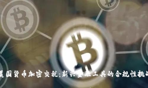 美国货币加密交税：新兴金融工具的合规性挑战