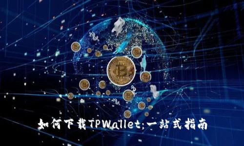 如何下载TPWallet：一站式指南