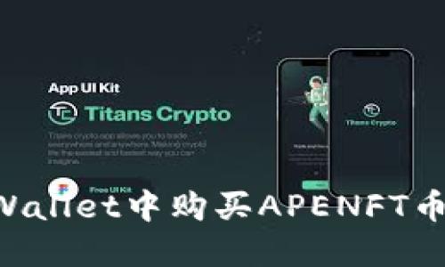 如何在TPWallet中购买APENFT币：详细指南