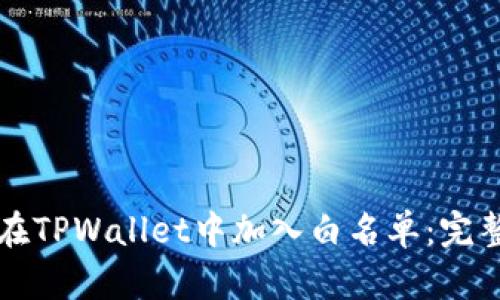 如何在TPWallet中加入白名单：完整指南