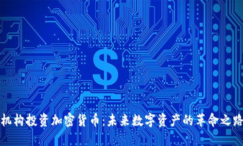 机构投资加密货币：未来数字资产的革命之路