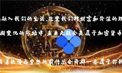   加密货币市场最高流通市值揭秘：数字货币的崛起与影响 / 
 guanjianci 加密货币, 市值, 数字货币 /guanjianci 

引言：数字经济的新时代

在这个数字化飞速发展的时代，科技和金融的结合催生了一个全新的经济模式：加密货币。自比特币问世以来，加密货币的流通市值不断攀升，成为全球金融市场不可忽视的重要一员。2021年，某些加密货币的市场总市值曾一度突破了万亿美元，真是令人咋舌！这不仅改变了我们传统的财富观，更是推动了各行业的变革。

什么是加密货币？

加密货币是一种基于区块链技术的数字货币，它通过密码学技术保障交易的安全性。与传统货币不同，加密货币并不依赖于中央银行或政府，而是利用去中心化的网络进行管理和交易。这种新型货币的兴起使我们看到了一个不再受限于国家和法律法规的经济体系，真是充满了机遇与梦想！

加密货币的最高流通市值：大揭秘

说到加密货币的最高流通市值，首先不得不提及比特币。在多个年度中，比特币不仅是市值最高的数字货币，其市值一度超越了整个黄金市场，这真是令人瞩目的成就！在2021年，比特币的峰值市值曾达到接近1万亿美元，成为世界最高流通市值的加密货币。

当然，除了比特币，还有以太坊，它作为智能合约的平台，迅速上升为第二大加密货币，其流通市值在2021年也达到了约5000亿美元。这些数字都说明了加密货币在全球经济中的影响力和潜力，让人感到无比兴奋！

加密货币市值波动的原因

加密货币市场的波动性可以说是其最大的特征之一。市场情绪、政策法规、技术进步等因素都可能对市值造成巨大的影响。比如，2021年中国政府对加密货币的监管政策威胁，直接导致了市场近期的波动，给全球投资者带来了不小的心理压力。这种不确定性使得投资者时刻关注市值变化，对于市场的未来更是充满期待与压力的双重感受！

加密货币的未来展望

尽管加密货币市场充满了波动与风险，但不可否认的是，它依旧在各个领域中展现了巨大的潜力。从金融到艺术，甚至是房地产，越来越多的行业开始将加密货币纳入其运营模式。去中心化金融（DeFi）的兴起，更是为加密货币的未来提供了无限可能性。

想象一下，在未来的某一天，您可以利用加密货币轻松地购买任何商品、支付任何服务，而不再受到传统银行的束缚，那是一种多么令人神往的生活方式啊！

情感与文化的交织

加密货币的崛起，不仅仅是一项技术创新，更是文化和情感的产物。这些数字资产代表着一种新兴的价值观，它承载着全球数百万人的梦想与期望。尤其是在新冠疫情期间，许多人开始反思自己的生活方式与价值观，越来越多的人通过加密货币寻找到了自我价值的确认。在这个充满不确定性的时代，加密货币仿佛成为了一种希望的象征。

总结：拥抱未来的挑战与机遇

加密货币市场的波动性证明了其不确定性，但同时也给予了投资者和用户无尽的机遇。随着技术的不断进步与社会的开放，加密货币将越来越多地融入我们的生活，改变我们对财富和价值的理解！

无论您是一个加密货币的忠实拥趸，还是刚刚接触这一领域的新手，重要的是要保持开放的心态，了解市场的变化，抓住那些闪烁的机会。在这个不断变化的市场中，未来无疑会是属于加密货币的时代！多么激动人心的前景啊，我们一起期待吧！

后记

如果您想要更深入了解加密货币的流通市值、投资机会及风险管理，建议您持续关注市场动态以及相关教育资源。加密货币的世界是复杂的，但满载着热情与梦想的前行总会开辟一条属于你我他的道路！让我们一起拥抱这样的未来吧！