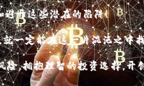   421种虚假加密货币：如何识别与避雷 / 
 guanjianci 虚假加密货币, 识别方法, 投资风险 /guanjianci 

前言：加密货币的繁荣与陷阱
随着科技的进步和互联网的普及，加密货币如雨后春笋般涌现，成为了许多人投资的新选择。而令人振奋的是，比特币、以太坊等数字货币创造了巨大的财富效应，让无数投资者心向往之！然而，繁荣的背后却隐藏着不为人知的陷阱——421种虚假加密货币悄然潜伏，待着不法分子鱼贯而入的机会。

什么是虚假加密货币？
虚假加密货币是指那些以欺骗手法推出、实际上没有任何实际价值和未来潜力的数字货币。它们往往借助华丽的宣传、虚构的故事和炒作，通过吸引投资者来实现资金的骗取。与主流的、经过验证的加密货币不同，虚假加密货币通常是极具风险的赌注，往往只是一场骗局。

421种虚假加密货币的特征
辨别虚假加密货币并不容易，但是掌握一些基本特征，可以大大降低我们上当受骗的概率！许多虚假加密货币具备以下特征：

ul
    listrong缺乏透明度：/strong许多虚假加密货币没有明确的白皮书或项目路线图，投资者无法获取关于团队背景、项目目标及发展计划的信息。/li
    listrong过高回报承诺：/strong如果你遇到宣称“每天保证回报”的投资机会，那很可能就是骗局。没有任何投资可以保证如此高的回报。/li
    listrong匿名团队：/strong骗子往往利用匿名来掩盖其身份，投资者无法追踪到项目负责人的真实身份及背景。/li
    listrong急于推销：/strong虚假项目往往采用高压推销的策略，逼迫投资者快速决策，否则就会错过“良机”。/li
    listrong缺乏社区支持：/strong真正有潜力的加密货币通常会拥有活跃的社区，而虚假币种则往往是死气沉沉、不温不火。/li
/ul

知名的虚假加密货币案例分析
在繁杂的加密货币市场中，有一些案例特别显著，成为了虚假加密货币的代表，它们的故事为我们敲响了警钟！

h4BitConnect——投资者噩梦/h4
BitConnect是加密货币历史上最著名的骗局之一！它的运行模式类似于庞氏骗局，承诺提供极高的回报率。起初吸引了大批投资者，但在2017年底突然崩盘，数以万计的投资者瞬间失去了所有的投资资金，多么可怕的一幕啊！

h4OneCoin——华丽的骗局/h4
虚幻的OneCoin声称是一种革命性的加密货币，声称其价值将迅速上涨。但实际上，OneCoin不仅不具备实际的区块链技术，甚至从未公开过任何交易记录。投资者的梦想如泡沫般破灭，数十亿美元的资金消失在空气中，令人不寒而栗！

如何保护自己，避免成为受害者？
那么，面对层出不穷的虚假加密货币，作为普通投资者的我们该如何自我保护呢？这里有一些实用的建议：

ul
    listrong进行深入研究：/strong在投资任何加密货币之前，一定要仔细阅读白皮书，了解项目的基本介绍、功能、团队背景等信息。/li
    listrong关注市场动向：/strong可以在相关的论坛、社区，了解其他投资者对某个币种的评价和反馈，集思广益，避免盲目投资。/li
    listrong小心承诺的回报：/strong牢记“天上不会掉馅饼”，过于诱人的高回报往往是不现实的，要保持足够的警惕。/li
    listrong选择信誉良好的交易平台：/strong尽量选择有良好声誉的大型交易所进行交易，减少因平台不可靠而造成的损失。/li
/ul

总结：谨慎投资，理性决策
虚假加密货币无处不在，投资者一定要保持冷静，理性决策。今天，通过对421种虚假加密货币及其特征的分析，我们了解了如何识别和避开这些潜在的陷阱！

虽然加密货币坚持着高度的波动性与不确定性，但其中的机遇也数不胜数！只要我们能够保持一颗平常心，坚持深思熟虑的投资策略，就一定能在这一片混沌之中找到属于自己的明亮之路！希望每一位投资者都能从中受益，迎接美好的未来！

如此多的虚假加密货币，无不在提醒着我们，投资需谨慎，心动不如行动，但行动之前更需周全的思考与判断！让我们共同抵御投机的风险，拥抱理智的投资选择，开创属于自己的财富传奇！多么令人振奋的展望啊！