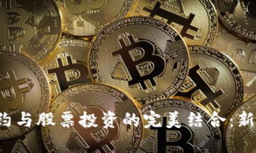 加密货币合约与股票投资的完美结合：新兴财富之路！