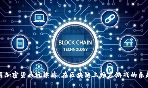 用加密货币玩棋牌：在区块链上畅享游戏的乐趣
