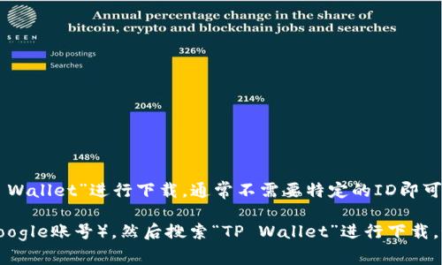 关于“tpwallet用什么ID才可以下载”的问题，您可以直接通过手机应用商店搜索“TP Wallet”进行下载，通常不需要特定的ID即可下载应用。如果您是在特定平台或国家/地区下载遇到问题，可能需要更详细的信息。 

请您确保已经在您的 app store 或应用市场中登录了自己的账户（如Apple ID或Google账号），然后搜索“TP Wallet”进行下载。如果有其他具体问题，欢迎提供更详细的信息，我将竭诚为您解答！