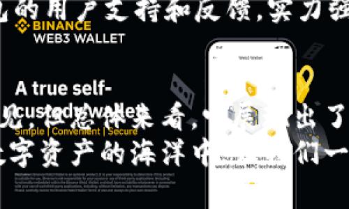 token.im官网钱包是真是假？揭开数字钱包的真相
token.im, 数字钱包, 安全性/guanjianci

引言：数字钱包的广阔前景
随着数字货币的迅猛发展，越来越多的人开始关注和使用各种数字钱包，以保障自己虚拟资产的安全。然而，虚拟资产的安全问题始终是用户最大的顾虑之一。在这个背景下，token.im钱包的出现引起了不少人的关注：这个官网钱包到底是真是假？它是否值得信赖？在接下来的文章中，我们将深入探讨这一问题，为您揭开token.im钱包的真实面貌。

什么是token.im钱包？
token.im是一款基于区块链技术的数字钱包，致力于为用户提供安全、便捷、高效的数字资产管理服务。其主要功能包括资产转账、交易记录查看、以及支持多种数字货币的存储与交易。随着区块链技术的发展，token.im钱包的用户群体正在快速增长，许多人对其安全性和功能特性感到好奇。

安全性：用户最关心的核心问题
在使用任何数字钱包之前，安全性无疑是每位用户的首要考量。token.im钱包在这个方面做了哪些工作呢？
首先，token.im官网明确表示其使用了先进的加密技术，以保障用户的资金安全。这包括数据加密、用户身份验证等多重安全机制。“多么令人振奋的一项技术！”这让许多用户感到放心。
其次，token.im钱包还拥有完善的风险管理系统，对异常交易进行实时监控和警报。这样一来，用户在使用过程中能够更加安心，降低了交易过程中的风险。

用户体验：操作简便与界面友好
同样重要的是，用户的操作体验。在市面上琳琅满目的数字钱包中，如何让用户感受到便利和舒适是token.im钱包的目标之一。
根据用户反馈，token.im钱包的界面设计，操作逻辑具有很强的人性化。无论是新手还是老手，都能快速上手，进行资产管理。“使用token.im钱包的过程就像在享受一场愉快的数字资产之旅！”
此外，token.im钱包还提供了多种语言支持，尽可能满足全球用户的需求。这种态度不仅展现了token.im的国际化视野，更能够拉近与用户之间的距离感。

多种币种支持：灵活的交易选择
在数字资产市场中，用户对不同数字货币的需求各不相同。token.im钱包支持多种主流的数字货币，包括但不限于比特币、以太坊、Ripple等。“这真是一个丰盛的数字货币篮子！”
这种多样化的支持使得token.im钱包成为了一个理想选择，让用户可以在一个钱包中管理不同的数字资产，减少了用户在不同钱包间切换的麻烦。

用户评价：真实反馈决定信任
用户的真实反馈无疑是评价一个数字钱包的重要维度。对于token.im钱包，用户的声音各有不同。许多用户认为其安全性和便利性表现优秀，能够满足他们的日常交易需求。而也有少数用户提出了改进建议，如希望增加更多的交易对和交易速度等。“听到用户的真实反馈，真的很有必要认真对待！这不仅仅是钱包的问题，而是数字资产安全与便利性的未来。”

如何辨别数字钱包的真实性
那么，用户在选择数字钱包时，应该如何判断其真实性呢？这里有几个小提示：首先，检查官网的安全性和风评。一个透明且口碑良好的钱包更值得信任。其次，查看钱包的用户支持和反馈，实力强大的钱包通常会提供及时的客户支持。而最后，关注钱包的更新频率和技术动态，优秀的钱包会不断进行功能更新和安全加固。

总结：token.im钱包的明天
在这个数字经济蓬勃发展的时代，token.im钱包凭借其安全性、多币种支持及良好的用户体验，已经占据了市场的一席之地。尽管仍有一些用户对其提出了建议和意见，但总体来看，它展现出了作为一个数字钱包的潜力和价值。“未来一定会更加精彩！”
作为用户，选择一个合适的数字钱包搭建自己的资产管理平台至关重要。希望通过本文的分析，您能对token.im钱包有更深入的了解，进而做出明智的选择。在这个数字资产的海洋中，让我们一起航行，探索无限的可能！