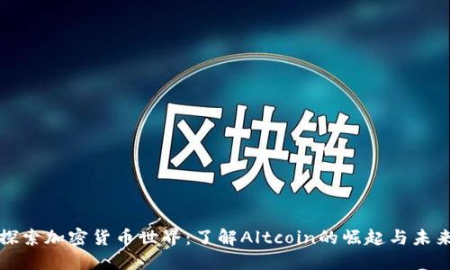探索加密货币世界：了解Altcoin的崛起与未来