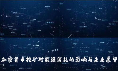 加密货币挖矿对能源消耗的影响与未来展望