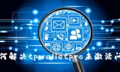 如何解决tpwalletpro未激活问题