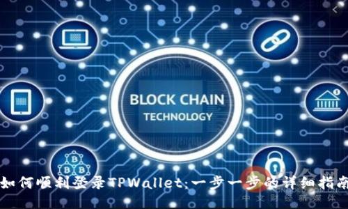 如何顺利登录TPWallet：一步一步的详细指南