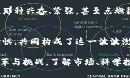   加密货币暴涨背后的秘密：为何投资者蜂拥而至？ / 
 guanjianci 加密货币、投资者、市场波动 /guanjianci 

引言
近年来，加密货币的热度持续攀升，特别是在某些特定时刻，整个市场仿佛被点燃，出现了一波又一波的暴涨行情。这种剧烈波动让无数投资者心潮澎湃，同时也带来了相应的风险与挑战。那么，究竟是什么原因导致了加密货币的暴涨？让我们深入探讨这一现象背后的秘密。

市场需求的急剧增加
加密货币的暴涨往往源于市场需求的旺盛。在众多投资者，尤其是年轻人中，加密货币已经成为了一种新的投资方式。他们对比传统股票投资，发现加密货币的波动幅度更大，带来的潜在收益也更可观。因此，越来越多的人开始将目光投向这一新兴市场。

尤其是在疫情期间，许多人失去了传统工作的保障，开始积极探索新的投资机会。加密货币的参与门槛相对较低，不需要高额的手续费和繁杂的手续，这使得普通大众也能够轻松进入这个市场。想象一下，当成千上万的人齐心协力推动价格时，市场的反应是多么迅速而激烈！

技术创新驱动
近年来，加密货币行业技术的飞速发展也是其暴涨的重要原因之一。区块链技术的进步，不仅为加密货币的安全性和透明度提供了保障，更为各种新兴金融产品的诞生奠定了基础。例如，去中心化金融（DeFi）的崛起，让普通用户可以在没有中介的情况下进行交易、借贷和赚取收益。这一切无不吸引着投资者的关注。

加之，许多区块链项目不断推出新的技术和应用场景，吸引着希望提前布局未来的投资者。想象一下，当某个项目发布重磅消息时，整个市场都为之振奋！这不仅仅是对技术的认可，更是对未来信心的体现，真实而又振奋人心！

政策环境的变化
在加密货币暴涨的背景下，政策环境的变化也尤为关键。随着各国政府对加密货币的监管态度逐渐宽松，更多的机构投资者开始将资金投入到这一领域。在一些国家，比如美国，正不断探索加密货币的合法性和税收政策。谁也无法忽视，当这些大型机构开始入场时，市场的波动会变得多么巨大！

与此同时，各大金融机构发布对加密货币的研究报告和投资建议，进一步增强了市场的信心。投资者们倍感振奋，那些对于未来的不确定性似乎在瞬间烟消云散。此时，大家都希望能在这波浪潮中抓住机遇，尽可能撬动财富！

社交媒体的影响力
社交媒体在信息传播中的巨大作用，尤其是在年轻投资者中的影响力不可小觑。很多时候，一条由知名人士或币圈大佬发布的推文，便能引发市场的剧烈波动！通过Twitter、Reddit等平台，投资者能够迅速获得信息，并据此进行交易决策。这种信息的快速传播，让原本需要长时间积累的投资情绪，迅速变得集中和强烈。

这是一个信息瞬息万变的时代！当我们看到某个加密货币因一个简单的帖子而飙升时，不禁要感叹，这种现象是多么的迅捷与激动人心啊！对于那些积极参与其中的人来说，更是充满了成就感与满足感！

心理因素与投机行为
人类的心理因素在投资决策中占据了极为重要的位置。在加密货币的投资中，贪婪和恐惧常常主导着投资者的决策。当价格一路上涨时，投资者常常会充满信心，抱着“跟风”的态度不断增持，进而推高价格。而当市场出现波动时，恐惧又会迅速催生抛售，这也造成了加密货币市场的剧烈波动。

这种市场心态导致投资者往往不仅仅是为了追求资产的长远增长，而是更加注重短期利润。想象一下，当一群人围绕着一个热门币种纷纷下注时，那种兴奋、紧张，甚至点燃彼此的情绪简直是无与伦比！多么令人振奋的瞬间，让我们沉浸在这种无与伦比的投资氛围中！

总结与展望
加密货币的暴涨和下跌往往是多种因素交织的结果。市场需求的激增、技术的不断进步、政策环境的变化，社交媒体的影响以及人性中的贪婪与恐惧，共同构成了这一波波澎湃的浪潮。

未来，加密货币市场将如何发展，依然是一个未知数。然而，可以肯定的是，这种新兴金融形式无疑会继续吸引越来越多的投资者，带来新一轮的变革与挑战。了解市场、科学投资、情感控盘，将是我们每一个投资者必须铭记的准则！让我们共同期待加密货币的未来，见证这一令人振奋的金融时代的风云变幻吧！