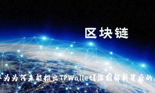 : 华为为何未能推出TPWallet？深刻解析背后的原因