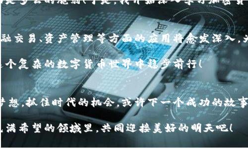 baoti英国加密货币运营：投资与监管的新机遇/baoti
加密货币, 投资, 监管/guanjianci

引言：迎接加密货币革命
近年来，加密货币的崛起如同一场席卷全球的革命！这一新兴的金融资产不仅改变了投资方式，也重新定义了货币的本质。在英国，加密货币的发展更是表现得尤为活跃，吸引了无数投资者的目光。你是否曾想过，如何在这个充满机遇和挑战的市场中进行有效运营？本文将带你深入探讨英国加密货币的运营模式、投资潜力以及监管环境，帮助你在这个无形的数字世界中游刃有余！

加密货币的基本概念
在深入了解英国的加密货币运营之前，我们首先需要明确一些基本概念。加密货币是一种基于区块链技术的数字货币，其特点是去中心化、匿名性和安全性。这意味着，加密货币不受任何单一中央机构的控制，交易记录无法被篡改，极大地提高了交易的透明度与安全性！

对于普通投资者来说，加密货币的魅力在于其潜在的高回报率。比特币、以太坊等经典加密货币的价格波动十分剧烈，很多人在其中赚取了惊人的财富。当然，风险也随之而来，特别是市场的波动性可能导致投资者遭受重大损失！这就是为什么我们需要深入研究和理解加密货币的原因。

英国的加密货币市场现状
在全球范围内，英国的加密货币市场堪称前沿。早在2010年，加密货币就开始在英国获得认可，随着时间的推移，越来越多的投资者、企业和金融机构开始积极参与。然而，尽管市场蓬勃发展，但加密货币仍面临着许多挑战，尤其是在法规和监管方面。

根据数据显示，英国的加密货币用户已经超过300万人，这一数字还在不断增长。越来越多的初创公司和技术企业涌现出来，利用区块链技术进行创新，推动着金融科技的发展！例如，很多英国企业正在探索将区块链应用于供应链管理、身份验证等领域，为各行各业赋能。

加密货币投资的机遇与挑战
投资加密货币无疑充满了机遇与挑战。当你面对眼前的数字货币时，常常会觉得无比兴奋！但我们也需要冷静地看待其中的风险。首先，加密货币市场的波动性极大，不同于传统金融市场，价格的起伏可能在短时间内发生巨大的变化。例如，比特币在某个时段可能从40000美元上涨至60000美元，而在接下来的几个月又可能回落至30000美元。这种变化就像过山车一样，令人捧心不已！

其次，加密货币的监管环境仍在不断演变。英国金融行为监管局（FCA）对加密货币的政策也在逐步落实，这影响着市场的稳定性和可投资性。FCA发布了相关的指南和规定，旨在保护消费者和防范金融犯罪。虽然这一举措初衷良好，但也给许多初创公司带来了经营上的压力。例如，某些不符合监管标准的小公司可能面临被淘汰的风险，这对整个行业的健康发展产生了潜在威胁。

如何做好加密货币投资？
面对如此复杂的市场，作为投资者，我们该如何做好加密货币的投资呢？首先，了解市场动态是非常重要的。关注新闻、财经网站以及专业的分析报告，及时获取最新的行业信息！这些信息将为你的投资决策提供重要参考。此外，可以通过社交媒体平台与其他投资者交流，分享心得和观点。

其次，制定清晰的投资计划是成功的关键。无论你是长期投资还是短期交易，都需要设定具体的目标和策略。明确你的投资风险承受能力，并根据市场情况灵活调整。这种策略的灵活性将帮助你在市场风云变幻中保持冷静，提高自我管理能力！

情感与个人体验：我与加密货币的故事
我想分享一下我个人与加密货币的故事，这份经历让我对这个市场充满热情与敬畏。第一次接触加密货币是在2018年，我看到许多人在社交媒体上分享他们的投资成功故事，心中不禁产生了向往。因此，我决定尝试一下！起初，我投入了一小部分资金购买比特币，没想到在短短几个月内，投资回报率翻了一番！那一刻，我感到多么令人振奋！

然而，好景不长，市场的剧烈波动很快让我意识到加密货币投资的风险。比特币价格在接下来的几个月中暴跌，我的投资也随之缩水。那时我彻底明白，仅靠运气获得的成功是多么的脆弱！于是，我开始深入学习加密货币的各种知识，从技术分析到市场心理，努力提升自身的投资能力。

未来展望：英国加密货币的希望与挑战
展望未来，英国的加密货币市场依然生机勃勃！随着技术的不断进步和制度的完善，越来越多的企业和投资者将加入这个正在崛起的领域。我们可以预计到，加密货币在金融交易、资产管理等方面的应用将愈发深入，为用户提供更多的便利与选择！

然而，任何机会背后都潜藏着挑战。如何在加强监管与促进创新之间找到平衡，依然是一个需解的难题。投资者需要保持警惕，做好充分的市场研究与风险评估，以确保在这个复杂的数字货币世界中稳步前行！

结语：勇敢追寻加密货币的未来
在这场加密货币的浪潮中，每一位投资者都承担着属于自己的故事与期待。无论你是新手还是老手，加密货币都为你提供了一个展示能力与智慧的平台。勇敢追寻自己的梦想，抓住时代的机会，或许下一个成功的故事就是你的！

加密货币的未来无限可能，等待着识者入局，激励着无数人不懈奋斗！随着市场的逐步成熟，期待更多人与我们一起，探索这一神秘而美好的数字货币世界！让我们在这个充满希望的领域里，共同迎接美好的明天吧！