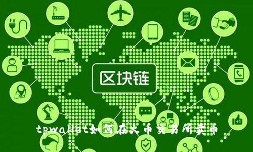 tpwallet如何在火币交易所卖币