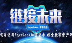 如何下载并使用Facebook加密货币，探索数字资产的