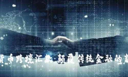加密货币跨境汇款：颠覆传统金融的新选择