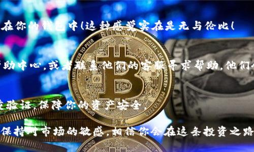 关于“欧易提币到TPWallet”的问题，首先需要明确的是提币的区块链公链（Public Chain）。TPWallet 是一个支持多种数字资产的钱包应用，常用于储存和管理加密货币。在提币操作中，你需要确保提币的代币与对应的区块链公链是匹配的。

以下是一些常用的公链以及提币时常见的链上操作步骤：

1. 确定提币币种
首先，你需要确定你在欧易（OKEx）交易所中想要提取的币种。在选择币种时，请确认该币种是否被 TPWallet 所支持。

2. 查找正确的公链
不同的数字资产可能基于不同的公链。例如，比特币是基于比特币公链，ERC-20 代币是基于以太坊公链。在提币时，你需要确保你选择的币种的公链和 TPWallet 兼容。

3. 登录到欧易，开始提币
在确认币种和公链后，登录到你的欧易账户，找到“提币”或“提现”选项。选择相应的币种，并填写你在 TPWallet 中的接收地址。请务必确认该地址的准确性，以避免资产损失。

4. 输入提币数量和手续费
接下来，输入你想要提取的数量，并注意相关的手续费。许多交易所会对提币收取一定的费用，确保你的可用余额足够支付这些费用。

5. 确认交易信息
在提交提币请求之前，务必仔细检查所有信息，尤其是钱包地址和提币数量。信息无误后，进行确认。多么令人期待！你的资产即将转移到 TPWallet 中！

6. 等待交易确认
提币请求提交后，你需要耐心等待区块链的确认。不同的公链确认时间各不相同，通常 ETH 和 BTC 等主流币种的确认时间较快，而一些小币种可能会稍微慢些。

7. 检查 TPWallet 中的余额
在等待交易确认期间，你也可以在 TPWallet 中查看余额。一旦交易成功，你的数字资产就会反映在你的钱包中！这种感觉实在是无与伦比！

8. 遇到问题怎么办？
如果提币过程中遇到任何问题，比如提币失败、资产未到账等情况，不用慌张，你可以查看欧易的帮助中心，或者联系他们的客服寻求帮助。他们会为你提供支持。

9. 安全提示
最后，提币的安全非常重要。请确保你的 TPWallet 第三方设备安全，同时及时更新密码，开启双重验证，保障你的资产安全。

通过以上步骤，你即可顺利完成从欧易提币到TPWallet的操作，享受数字货币的便捷与乐趣！注意保持对市场的敏感，相信你会在这条投资之路上收获颇丰。加油！