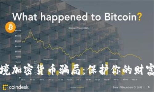 警惕跨境加密货币骗局：保护你的财富与安全