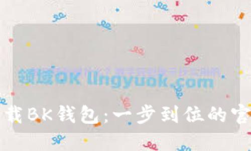 轻松下载BK钱包：一步到位的官方指南
