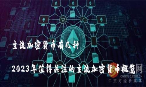 主流加密货币有几种

2023年值得关注的主流加密货币概览