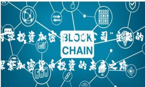 关于“漕河泾投资加密货币的公司”主题的内容构建

漕河泾：探索加密货币投资的未来之路