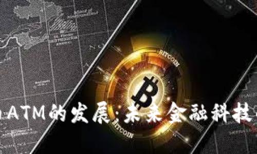 加密货币ATM的发展：未来金融科技的新标杆