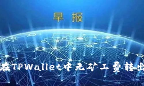 如何在TPWallet中无矿工费转出资产