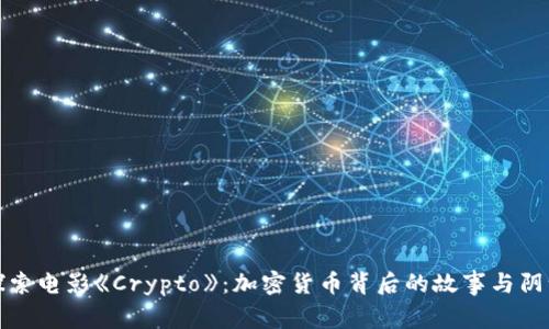 探索电影《Crypto》：加密货币背后的故事与阴谋