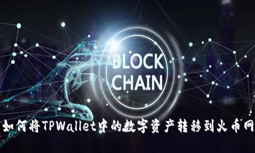 如何将TPWallet中的数字资产转移到火币网
