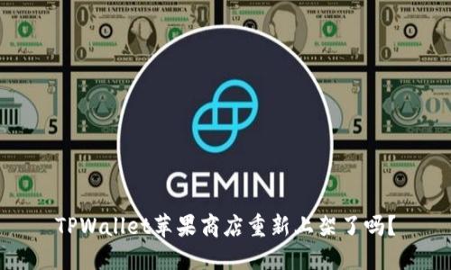 TPWallet苹果商店重新上架了吗？