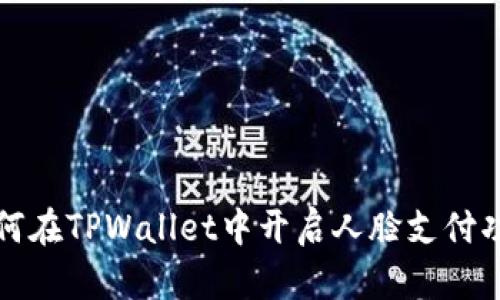 如何在TPWallet中开启人脸支付功能