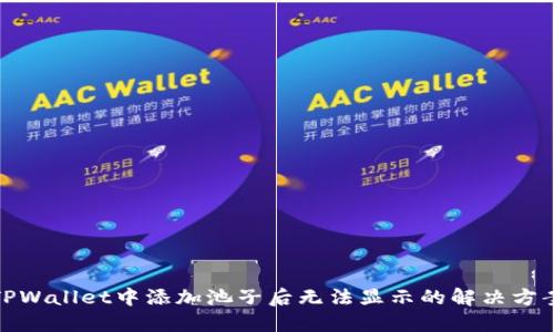 TPWallet中添加池子后无法显示的解决方案