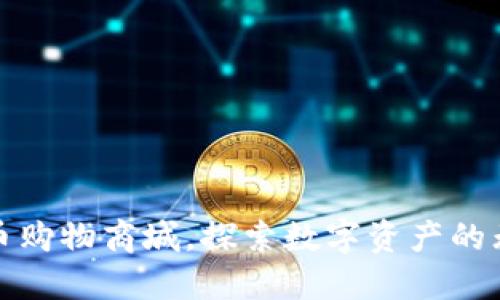 畅享加密货币购物商城，探索数字资产的无界生活体验