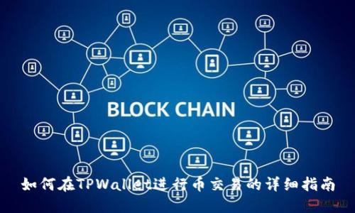如何在TPWallet进行币交易的详细指南