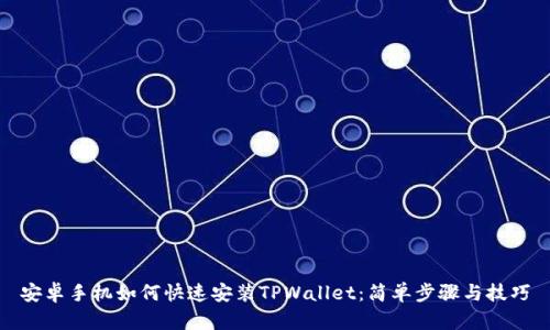 安卓手机如何快速安装TPWallet：简单步骤与技巧
