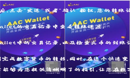   如何将TPWallet中的数字货币转移至火币交易所？ / 
 guanjianci TPWallet, 火币交易所, 数字货币转移 /guanjianci 

引言
在数字货币快速发展的时代，越来越多的人开始参与加密货币的交易。而在这个过程中，能够顺利将资产从一个钱包转移到一个交易所（如火币）是每个投资者必须掌握的基本技能。今天，我们将详细探讨如何将TPWallet中的币安全地转移至火币交易所。多么令人振奋的旅程啊！

了解TPWallet和火币交易所
在正式开始之前，了解TPWallet和火币交易所的基本信息是很有必要的。TPWallet是一款功能强大的数字货币钱包，支持多种主流币种的存储和管理。而火币交易所则是全球知名的数字货币交易平台，以其安全性和流动性受到广泛欢迎。通过将TPWallet中的币转移至火币，用户可以更方便地进行交易、投资及资产增值。

准备工作：确保信息的准确性
在进行转移之前，用户需要确保以下几点：
ul
    listrong确认火币账户的安全性：/strong确保您的火币账户已经开启双重验证，以增加交易的安全性。/li
    listrong了解转入币种：/strong不同的币种在火币交易所的接收地址可能不同，因此请确认您要转移的币种在火币上是可交易的。/li
    listrong检查网络状态：/strong数字货币的转移常常受网络状态的影响，确保区块链网络稳定。/li
/ul

步骤一：登录TPWallet
首先，打开TPWallet应用并使用您的账户进行登录。确保您记住了密码，同时也要确保钱包是当前状态，以避免错误操作。登录后，您会看到您所持有的各种数字货币列表，用户应找到要转移的币种。

步骤二：选择要转移的币种
在钱包界面中，找到您要转移的数字货币。例如，如果您要转移Ethereum（以太坊），就点击相应的币种。在币种的详情页上，您会看到“转账”或者“发送”选项，点击进入。

步骤三：获取火币的接收地址
在火币交易所中，您需要获取要转移币种的接收地址。登录您的火币账户，选择您要接收的币种，点击“充值”或者“存款”按钮。在生成的页面中，火币会显示一个接收地址。这是您TPWallet转账时需要输入的重要信息。请务必确认该地址的准确性，任何地址的错误都会导致资产丢失！

步骤四：填写转账信息
返回TPWallet，您需要将火币获取到的接收地址粘贴到相应的输入框中。同时，输入您希望转移的数量。在转移时，务必考虑到网络手续费，在转移前确保余额足够支付这部分费用。多么令人紧张的时刻啊！

步骤五：确认转账
在填写完所有信息后，TPWallet会向您展示一个确认页面。请仔细审核您输入的地址和金额。这是最后一次确保信息无误的机会！确认无误后，点击“发送”或者“确认”按钮，您的转账请求会被提交。

步骤六：等待转账完成
提交转账请求后，您需要耐心等待网络确认。根据不同币种和网络状况，转账时间可能从几分钟到几个小时不等。在此过程中，您可以在TPWallet的交易记录中查看转账进度。

步骤七：确认转账到账
最后，回到火币交易所，检查账户资产是否到账。登录后在资产页面查看您转移的币种。如果您在预计时间内未看到到账，建议重新确认TPWallet中的交易记录，以及检查火币的到账记录。

总结
成功将币从TPWallet转移至火币交易所，不仅需要细心，还需要对流程的熟悉。通过以上步骤，无论您是新手还是有经验的交易者，都能顺利完成数字货币的转移。同时，在这个快速变化的数字货币世界中，保持谨慎和安全意识是至关重要的。多么令人鼓舞的事情，今天您又进一步掌握了这项技能！

无论您是投资新手还是经验丰富的交易员，熟悉如何在不同平台之间转移数字资产的技能，都是创新时代下不可或缺的素养。希望本篇文章能够为您提供清晰明了的指引，让您在数字货币的海洋中乘风破浪。