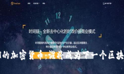 超越ETH的加密货币：谁将成为下一个区块链之星？