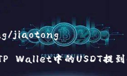 jiaotong/jiaotong

如何将TP Wallet中的USDT提到银行卡？