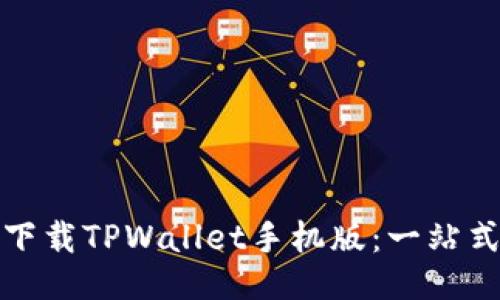 如何下载TPWallet手机版：一站式攻略
