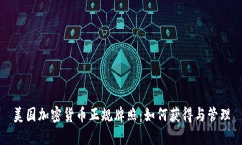 美国加密货币正规牌照：如何获得与管理