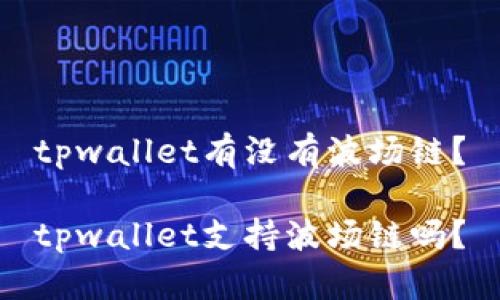 tpwallet有没有波场链？

tpwallet支持波场链吗？