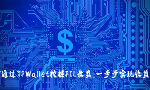 如何通过TPWallet挖掘FIL收益：一步步实现收益增长
