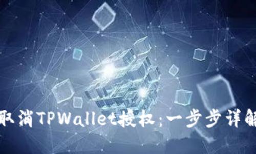 如何取消TPWallet授权：一步步详解教程